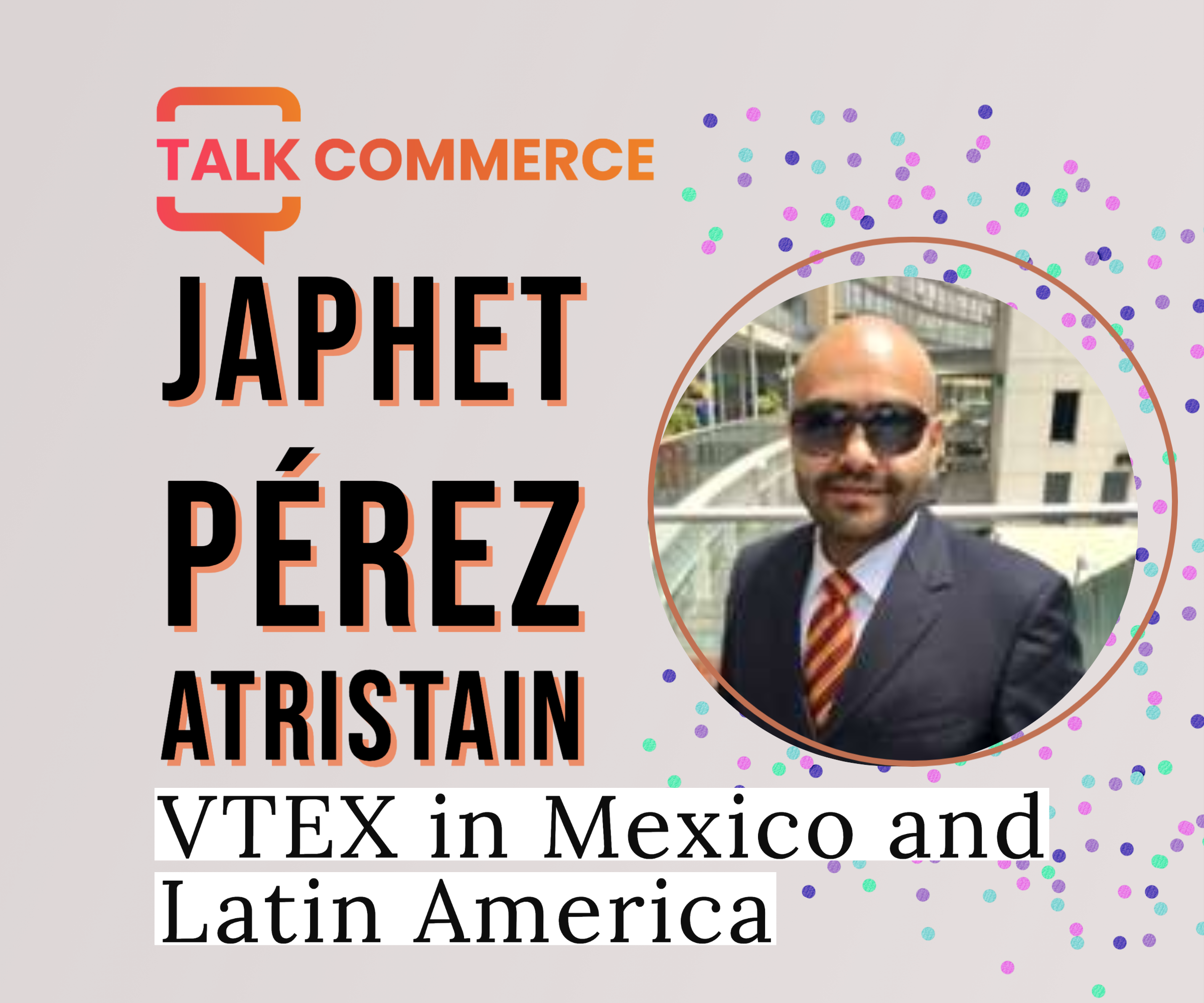 VTEX in Mexico and Latin America with Japhet Pérez Atristain